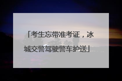 考生忘带准考证，冰城交警驾驶警车护送