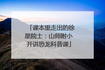 课本里走出的徐星院士：山师附小开讲恐龙科普课