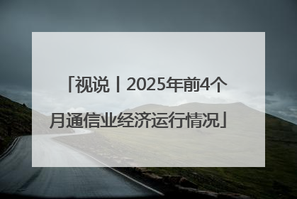 视说丨2025年前4个月通信业经济运行情况