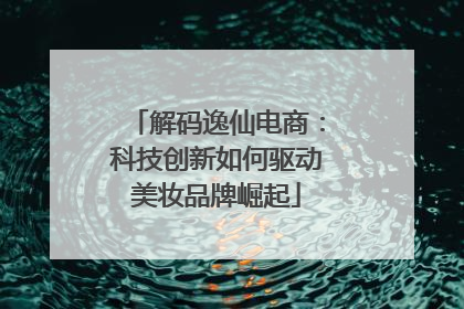 解码逸仙电商：科技创新如何驱动美妆品牌崛起