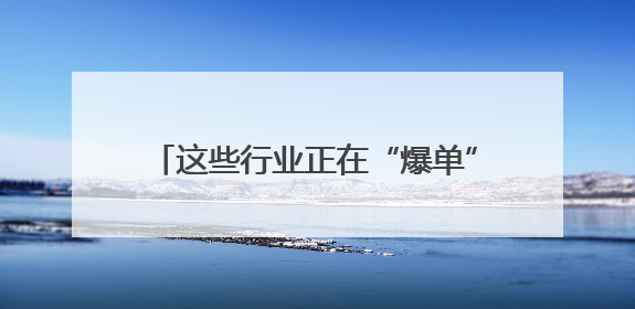 这些行业正在“爆单”！中国经济活力密码