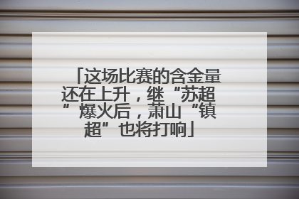 这场比赛的含金量还在上升，继“苏超”爆火后，萧山“镇超”也将打响