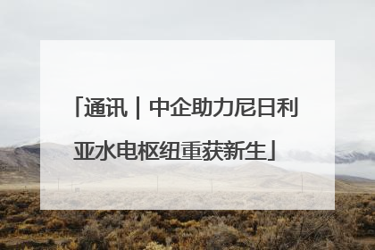 通讯｜中企助力尼日利亚水电枢纽重获新生