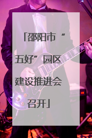 邵阳市“五好”园区建设推进会召开