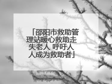 邵阳市救助管理站暖心救助走失老人 呼吁人人成为救助者