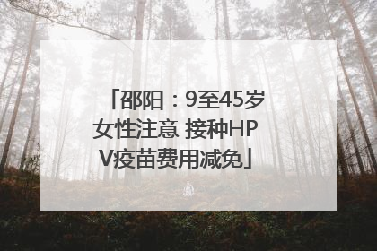 邵阳：9至45岁女性注意 接种HPV疫苗费用减免