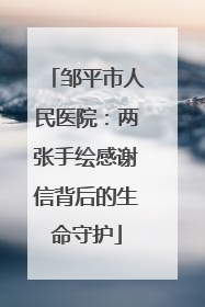 邹平市人民医院：两张手绘感谢信背后的生命守护