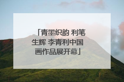 青墨织韵 利笔生辉 李青利中国画作品展开幕