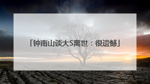 钟南山谈大S离世：很遗憾
