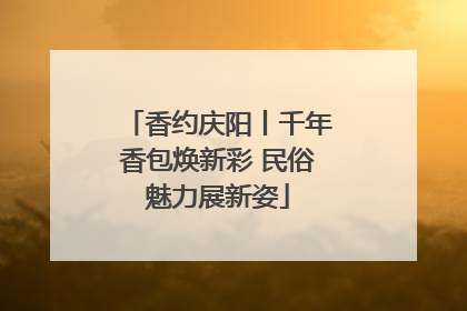 香约庆阳丨千年香包焕新彩 民俗魅力展新姿