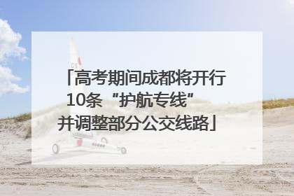 高考期间成都将开行10条“护航专线” 并调整部分公交线路