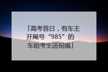 高考首日，有车主开尾号“985”的车给考生送祝福