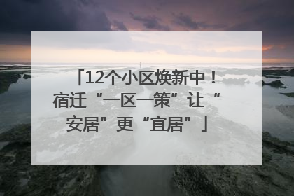 12个小区焕新中！宿迁“一区一策”让“安居”更“宜居”