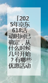 2025年京东618活动时间已确定，从什么时候几号开始？有哪些优惠活动？