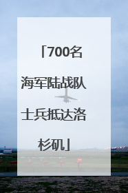 700名海军陆战队士兵抵达洛杉矶