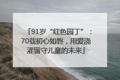 91岁“红色园丁”：70载初心如磐，用爱浇灌留守儿童的未来